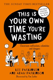 This Is Your Own Time You're Wasting: Classroom Confessions, Calamities and Clangers - Lee Parkinson; Adam Parkinson (Paperback) 06-07-2023 