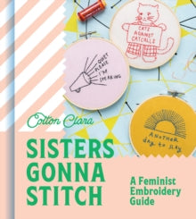 Sisters Gonna Stitch: A Feminist Embroidery Guide - Cotton Clara (Hardback) 03-03-2022 