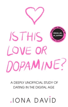 Is This Love or Dopamine?: A deeply unofficial study of dating in the digital age - Iona David (Hardback) 12-05-2022 