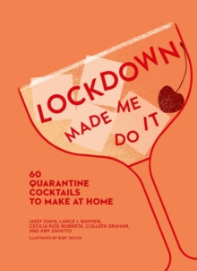 Made Me Do It  Lockdown Made Me Do It: 60 quarantine cocktails to make at home (Made Me Do It) - Amy Zavatto; Jassy Davis; Cecilia Rios Murrieta; Lance J. Mayhew; Colleen Graham; Ruby Taylor (Hardback) 20-01-2022 