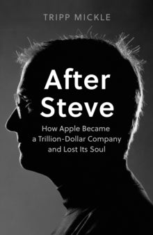 After Steve: How Apple became a $2 Trillion Dollar Company and Lost Its Soul - Tripp Mickle (Hardback) 12-05-2022 