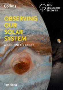 Observing our Solar System: A beginner's guide - Tom Kerss; Royal Observatory Greenwich; Collins Astronomy (Paperback) 01-09-2022 