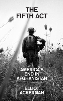 The Fifth Act: America's End in Afghanistan - Elliot Ackerman (Hardback) 26-05-2022 