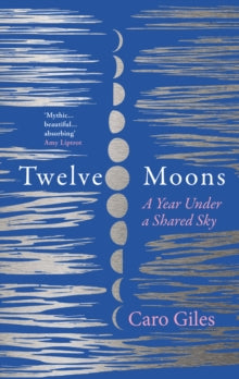 Twelve Moons: A year under a shared sky - Caro Giles (Hardback) 19-01-2023 