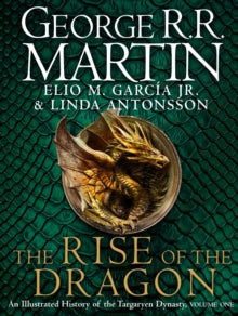 The Rise of the Dragon: An Illustrated History of the Targaryen Dynasty - George R.R. Martin; Elio M. Garcia Jr.; Linda Antonsson (Hardback) 25-10-2022 