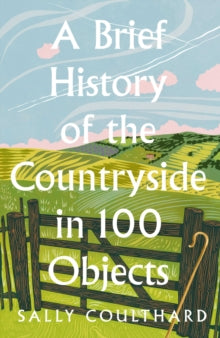 A Brief History of the Countryside in 100 Objects - Sally Coulthard (Hardback) 29-02-2024 