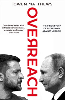 Overreach: The Inside Story of Putin's War Against Ukraine - Owen Matthews (Hardback) 10-11-2022 