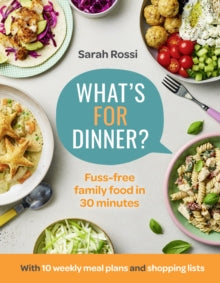 What's For Dinner?: 30-minute quick and easy family meals. The Sunday Times bestseller from the Taming Twins fuss-free family food blog - Sarah Rossi (Hardback) 02-02-2023 