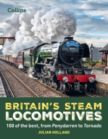 Britain's Steam Locomotives: 100 of the best, from Penydarren to Tornado - Julian Holland (Hardback) 12-10-2023 