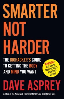 Smarter Not Harder: The Biohacker's Guide to Getting the Body and Mind You Want - Dave Asprey (Paperback) 28-02-2023 