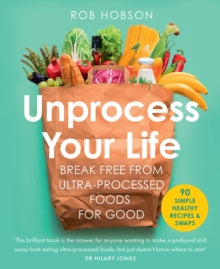 Unprocess Your Life: Break free from ultra-processed foods for good - Rob Hobson (Paperback) 04-01-2024 