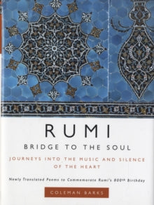 Rumi: Bridge to the Soul: Journeys into the Music and Silence of the Heart - Coleman Barks (Hardback) 01-11-2007 