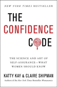 The Confidence Code: The Science and Art of Self-Assurance---What Women Should Know - Katty Kay; Claire Shipman (Paperback) 17-05-2018 