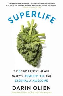 SuperLife: The 5 Simple Fixes That Will Make You Healthy, Fit, and Eternally Awesome - Darin Olien (Paperback) 09-02-2017 