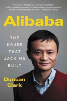 Alibaba: The House That Jack Ma Built - Duncan Clark (Paperback) 03-05-2018 Short-listed for Financial Times and McKinsey Business Book of the Year Award 2016.