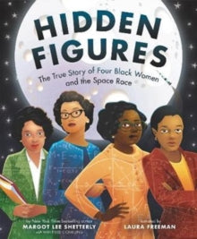 Hidden Figures: The True Story of Four Black Women and the Space Race - Margot Shetterly (Hardback) 08-03-2018 Commended for Coretta Scott King Award (Illustrator) 2019.