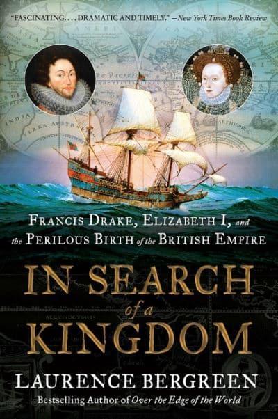 In Search of a Kingdom: Francis Drake, Elizabeth I, and the Perilous Birth of the British Empire - Laurence Bergreen (Paperback) 28-04-2022