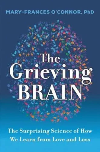 The Grieving Brain: The Surprising Science of How We Learn from Love and Loss - Mary-Frances O'Connor (Paperback) 30-03-2023 
