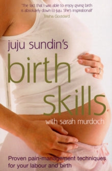 Birth Skills: Proven pain-management techniques for your labour and birth - Juju Sundin; Sarah Murdoch (Paperback) 06-03-2008 