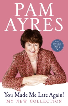 You Made Me Late Again!: My New Collection - Pam Ayres (Paperback) 26-02-2015 