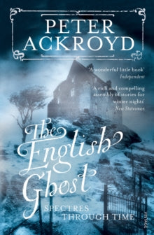 The English Ghost: Spectres Through Time - Peter Ackroyd (Paperback) 06-10-2011 
