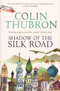 Shadow of the Silk Road - Colin Thubron (Paperback) 04-10-2007 