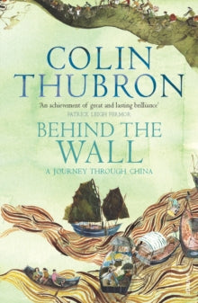 Behind The Wall: A Journey Through China - Colin Thubron (Paperback) 01-04-2004 