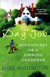The Day Job: Adventures of a Jobbing Gardener - Mark Wallington (Paperback) 06-07-2006 