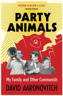 Party Animals: My Family and Other Communists - David Aaronovitch (Paperback) 02-02-2017 Short-listed for Slightly Foxed Best First Biography Prize 2016 (UK).