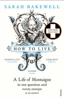 How to Live: A Life of Montaigne in one question and twenty attempts at an answer - Sarah Bakewell (Paperback) 06-01-2011 Winner of Duff Cooper Memorial Prize 2010. Short-listed for Costa Biography Award 2010.