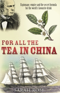 For All the Tea in China: Espionage, Empire and the Secret Formula for the World's Favourite Drink - Sarah Rose (Paperback) 01-04-2010 