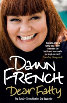 Dear Fatty: The Perfect Mother's Day Read - Dawn French (Paperback) 02-07-2009 Short-listed for Galaxy British Book Awards: Tesco Biography of the Year 2009 and Biographers' Club Prize for Best First Biography 2009.