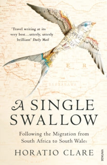 A Single Swallow: Following An Epic Journey From South Africa To South Wales - Horatio Clare (Paperback) 04-03-2010 