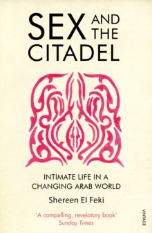 Sex and the Citadel: Intimate Life in a Changing Arab World - Shereen El Feki (Paperback) 23-01-2014 Short-listed for Guardian First Book Award 2013 (UK). Long-listed for Orwell Prize 2014 (UK).