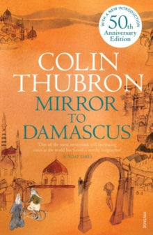 Mirror To Damascus: 50th Anniversary Edition - Colin Thubron (Paperback) 04-12-2008 