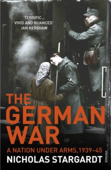 The German War: A Nation Under Arms, 1939-45 - Nicholas Stargardt (Paperback) 01-09-2016 Winner of PEN Hessell-Tiltman Prize for History 2016.