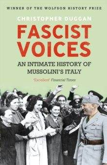 Fascist Voices: An Intimate History of Mussolini's Italy - Christopher Duggan (Paperback) 07-11-2013 Winner of Wolfson History Prize 2013 (UK). Short-listed for Paddy Power Political History Book of the Year 2013 (UK).