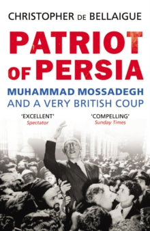 Patriot of Persia: Muhammad Mossadegh and a Very British Coup - Christopher de Bellaigue (Paperback) 07-02-2013 Winner of Washington Institute Book Prize: Bronze 2012 (United States).