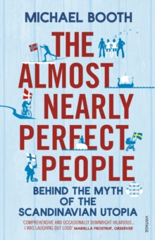 The Almost Nearly Perfect People: Behind the Myth of the Scandinavian Utopia - Michael Booth (Paperback) 12-02-2015 