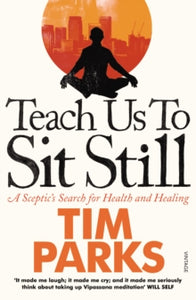Teach Us to Sit Still: A Sceptic's Search for Health and Healing - Tim Parks (Paperback) 07-07-2011 