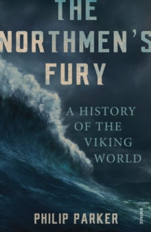 The Northmen's Fury: A History of the Viking World - Philip Parker (Paperback) 04-06-2015 