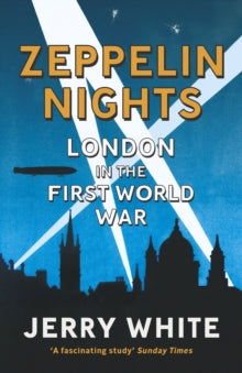 Zeppelin Nights: London in the First World War - Jerry White (Paperback) 05-02-2015 Winner of Spears Book Award for Social History 2014 (UK).