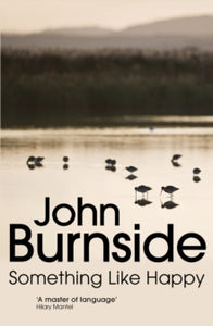 Something Like Happy - John Burnside (Paperback) 03-04-2014 Winner of Saltire Society Scottish Book of the Year Award 2013 (UK) and The Edge Hill Short Story Prize 2014 (UK).