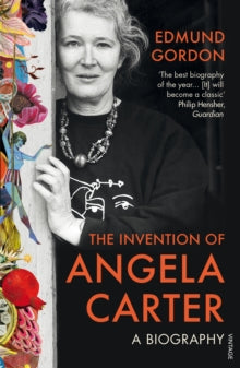 The Invention of Angela Carter: A Biography - Edmund Gordon (Paperback) 12-10-2017 Winner of Somerset Maugham Award 2017 (UK) and Slightly Foxed Best First Biography Prize 2018 (UK).
