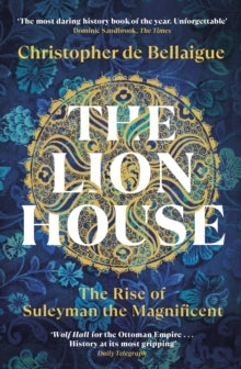 The Lion House: The Rise of Suleyman the Magnificent - Christopher de Bellaigue (Paperback) 09-03-2023 