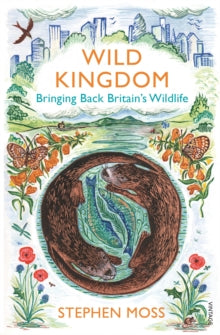 Wild Kingdom: Bringing Back Britain's Wildlife - Stephen Moss (Paperback) 13-04-2017 Short-listed for Thwaites Wainwright Prize 2017 (UK).