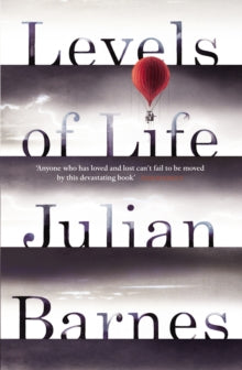 Levels of Life - Julian Barnes (Paperback) 03-04-2014 Short-listed for Waterstones Book of the Year 2013 (UK) and PEN/ Ackerley Prize 2014 (UK).