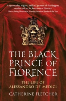 The Black Prince of Florence: The Spectacular Life and Treacherous World of Alessandro de' Medici - Catherine Fletcher (Paperback) 20-04-2017 Short-listed for Wales Book of the Year 2017 (UK).