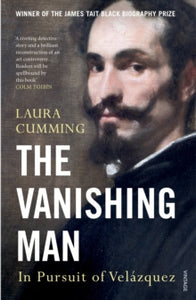 The Vanishing Man: In Pursuit of Velazquez - Laura Cumming (Paperback) 05-01-2017 Winner of James Tait Black Memorial Prize 2017 (UK).