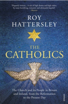The Catholics: The Church and its People in Britain and Ireland, from the Reformation to the Present Day - Roy Hattersley (Paperback) 01-03-2018 